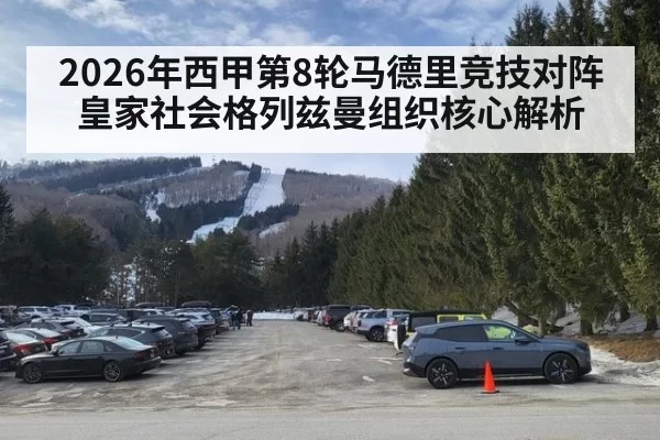 2026年西甲第8轮马德里竞技对阵皇家社会格列兹曼组织核心解析